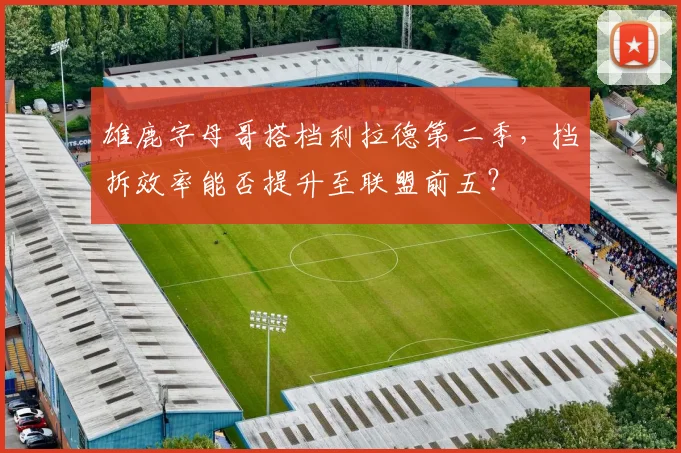 雄鹿字母哥搭档利拉德第二季，挡拆效率能否提升至联盟前五？